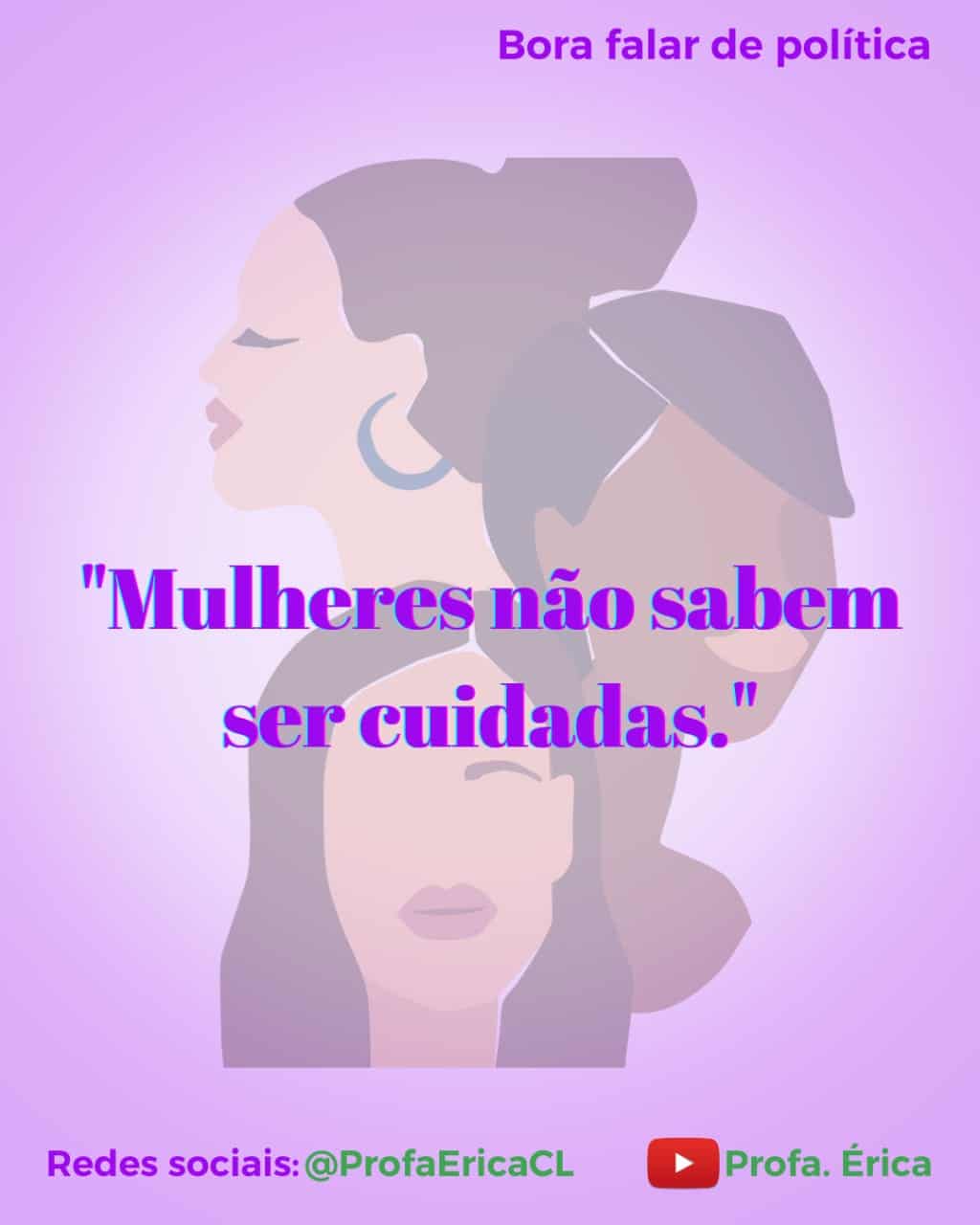 Mulheres não sabem ser cuidadas