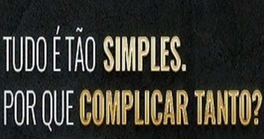 Tudo é tão simples. Por que complicar tanto?