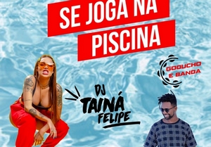 Se Joga na Piscina: Com DJ Tainá  Felipe e Goducho e Banda