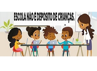 Escola não é depósito de crianças!