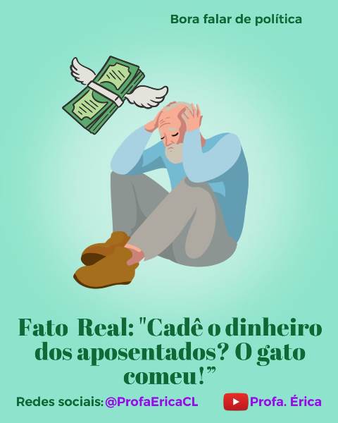 Cadê o dinheiro dos aposentados? O gato comeu! Profa. Érica